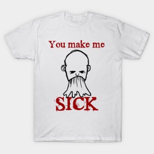 You Make Me Sick T-Shirt